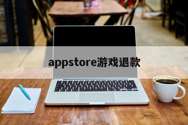 appstore游戏退款(appstore游戏退款后,物品还有没有?)