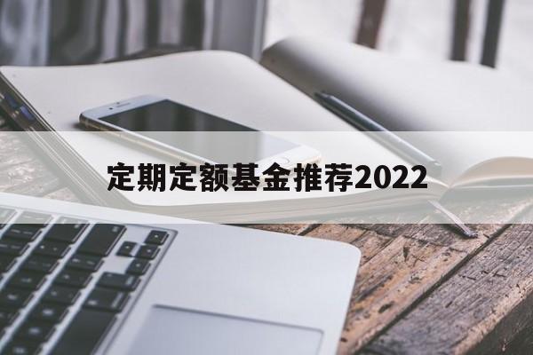 定期定额基金推荐2022(定期定额的基金投资方式,怎么操作)