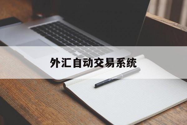 外汇自动交易系统(外汇自动交易系统可以控制最大开仓手数吗)