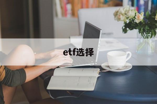 etf选择(etf选择 5至50亿 交易额2%)